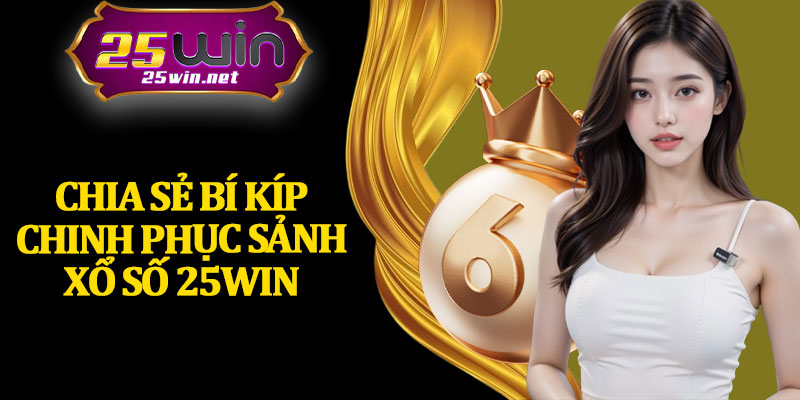 Chia Sẻ Bí Kíp Chinh Phục Sảnh Xổ Số 25Win