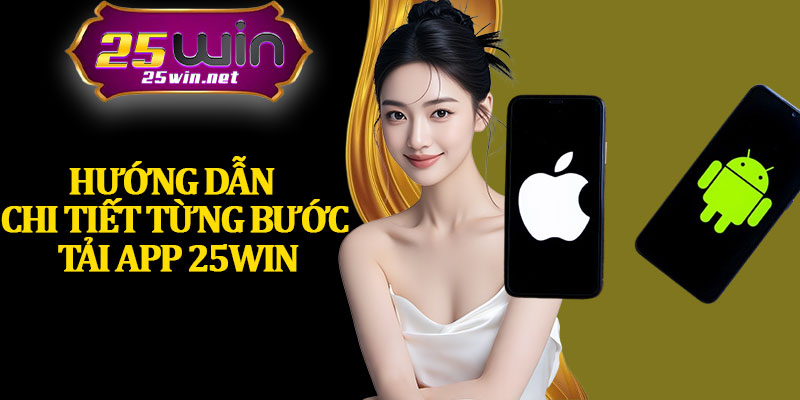 Hướng Dẫn Chi Tiết Từng Bước Tải App 25Win