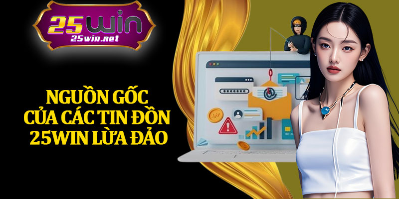 Nguồn Gốc Của Các Tin Đồn 25Win Lừa Đảo