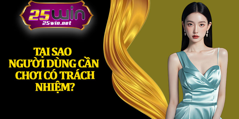 Tại Sao Người Dùng Cần Chơi Có Trách Nhiệm?
