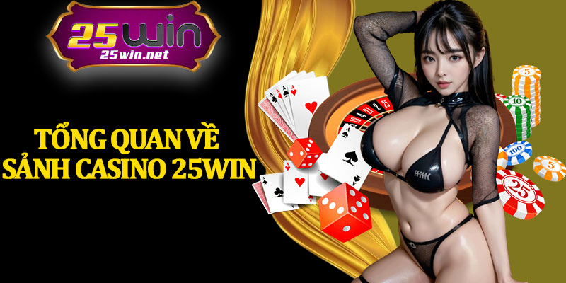 Tổng Quan Về Sảnh Casino 25Win