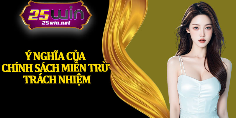 Ý Nghĩa Của Chính Sách Miễn Trừ Trách Nhiệm