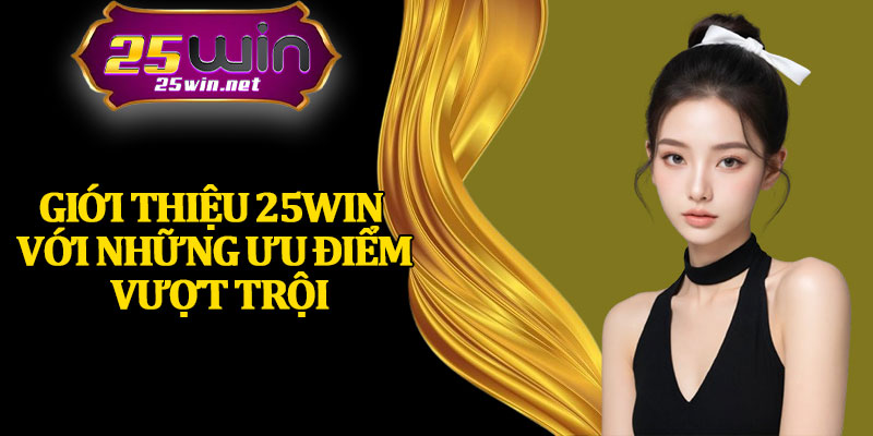 Giới Thiệu 25Win Với Những Ưu Điểm Vượt Trội